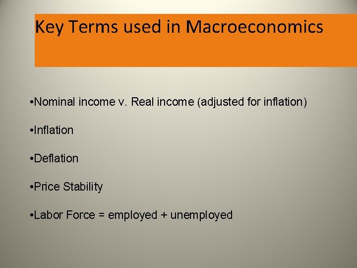 Key Terms used in Macroeconomics • Nominal income v. Real income (adjusted for inflation)