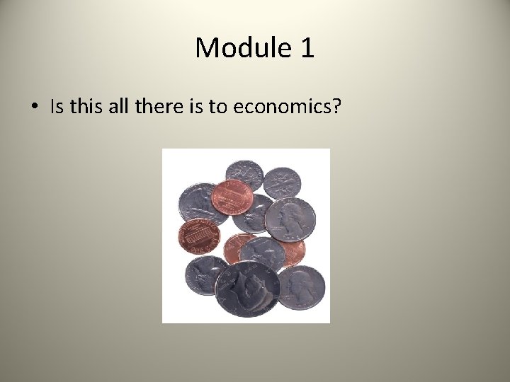 Module 1 • Is this all there is to economics? 