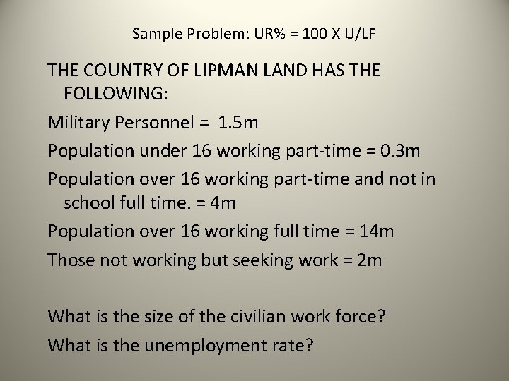 Sample Problem: UR% = 100 X U/LF THE COUNTRY OF LIPMAN LAND HAS THE