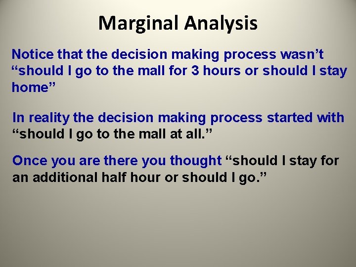 Marginal Analysis Notice that the decision making process wasn’t “should I go to the