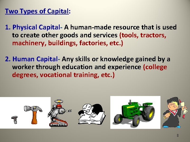 Two Types of Capital: 1. Physical Capital- A human-made resource that is used to