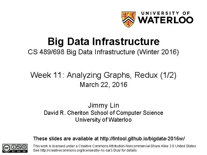 Big Data Infrastructure CS 489/698 Big Data Infrastructure (Winter 2016) Week 11: Analyzing Graphs,