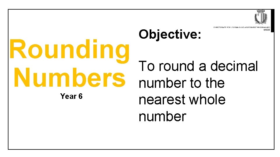 Rounding Numbers Year 6 Objective: To round a decimal number to the nearest whole