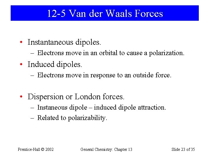 12 -5 Van der Waals Forces • Instantaneous dipoles. – Electrons move in an