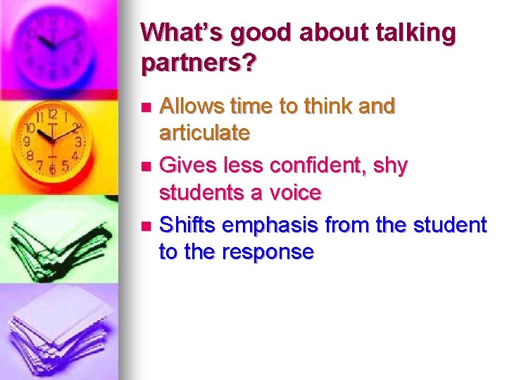 What’s good about talking partners? Allows time to think and articulate n Gives less