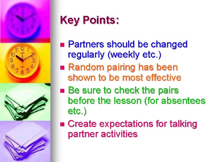 Key Points: Partners should be changed regularly (weekly etc. ) n Random pairing has