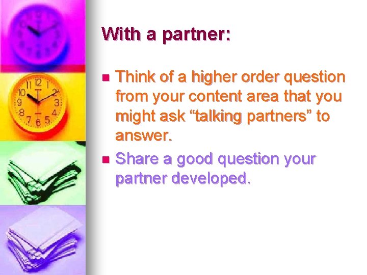 With a partner: Think of a higher order question from your content area that