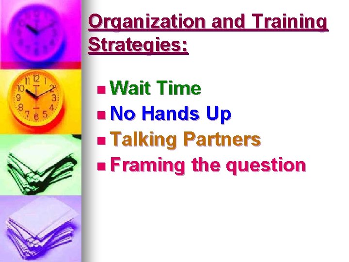 Organization and Training Strategies: n Wait Time n No Hands Up n Talking Partners