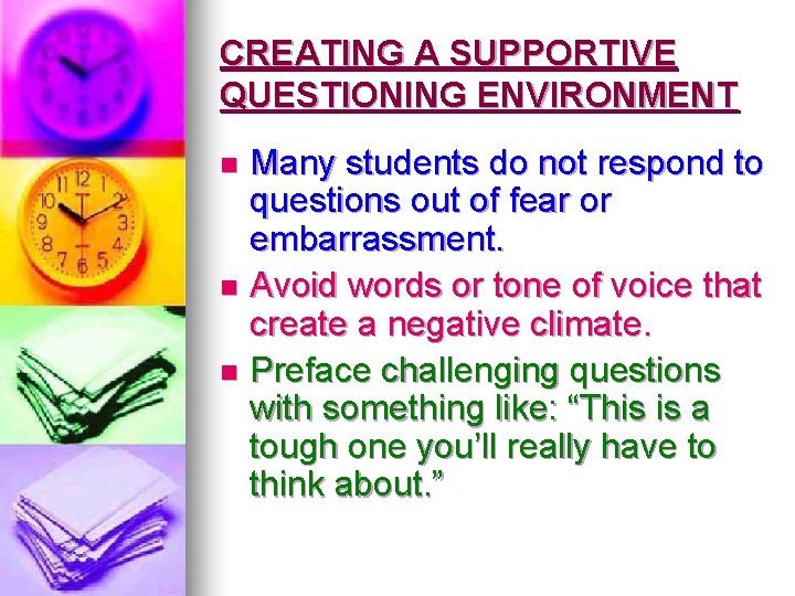 CREATING A SUPPORTIVE QUESTIONING ENVIRONMENT Many students do not respond to questions out of