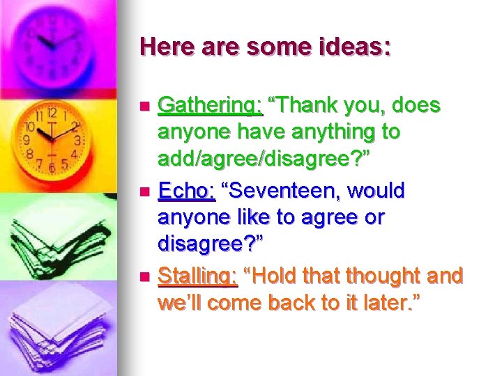 Here are some ideas: Gathering: “Thank you, does anyone have anything to add/agree/disagree? ” Here are some ideas: Gathering: “Thank you, does anyone have anything to add/agree/disagree? ”