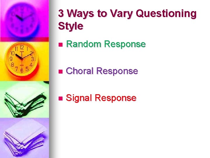 3 Ways to Vary Questioning Style n Random Response n Choral Response n Signal