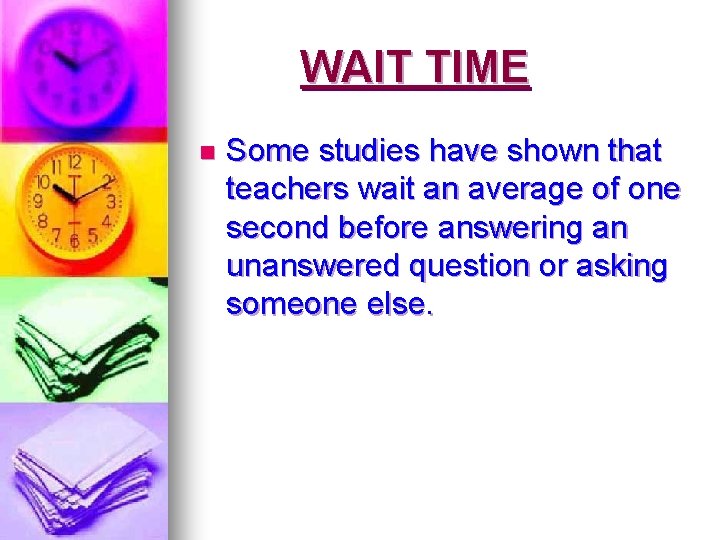 WAIT TIME n Some studies have shown that teachers wait an average of one