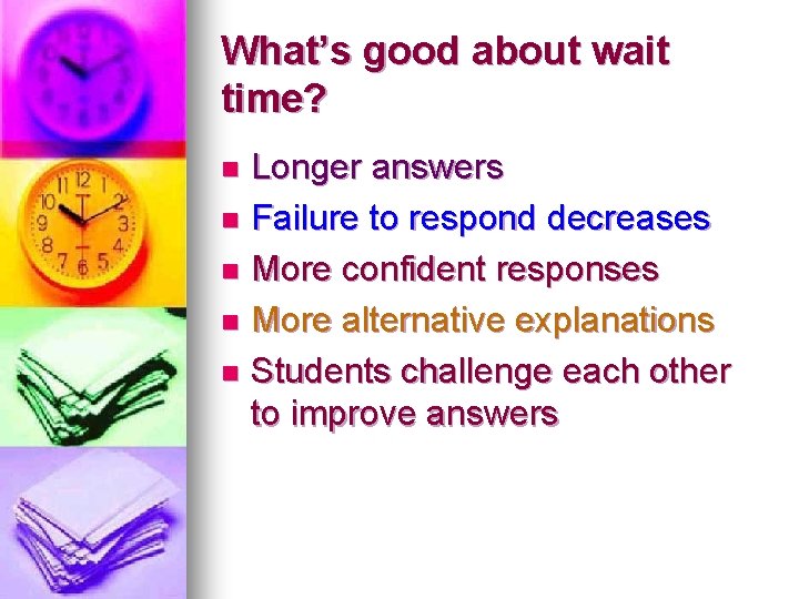 What’s good about wait time? Longer answers n Failure to respond decreases n More