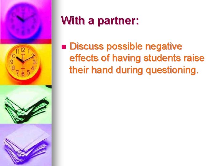 With a partner: n Discuss possible negative effects of having students raise their hand