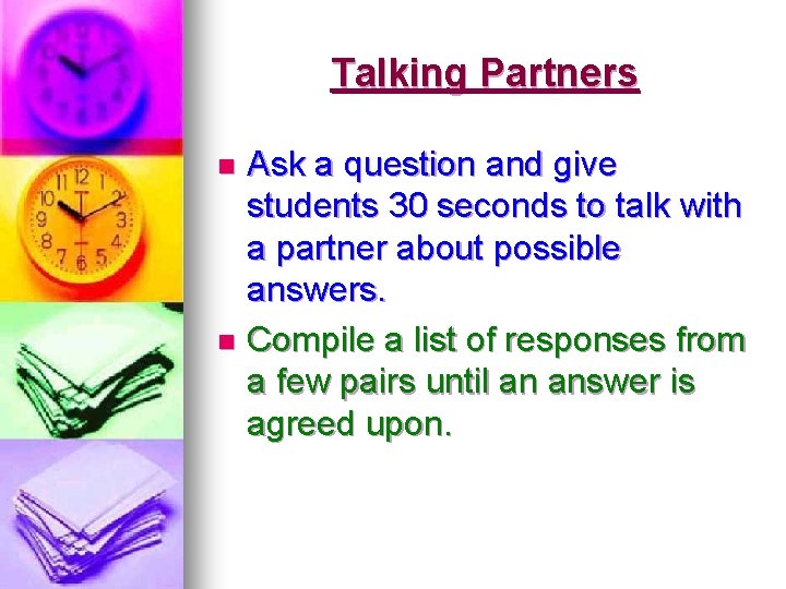 Talking Partners Ask a question and give students 30 seconds to talk with a