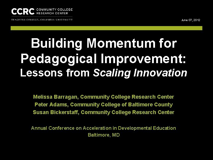 COMMUNITY COLLEGE RESEARCH CENTER Lessons from Scaling Innovation June 07, 2012 Building Momentum for