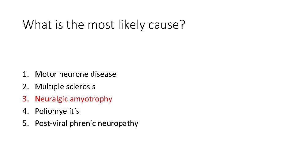 What is the most likely cause? 1. 2. 3. 4. 5. Motor neurone disease