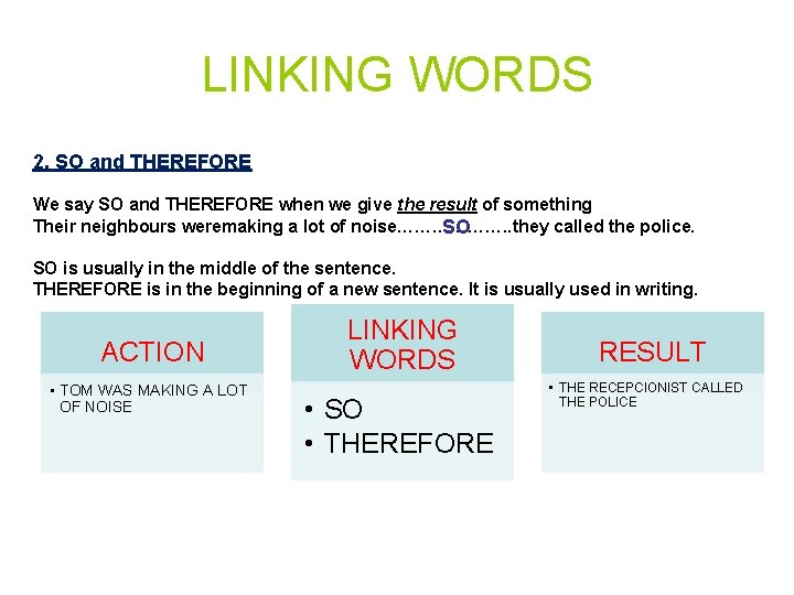 LINKING WORDS 2. SO and THEREFORE We say SO and THEREFORE when we give