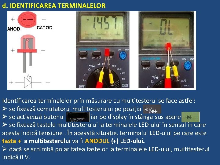 d. IDENTIFICAREA TERMINALELOR Identificarea terminalelor prin măsurare cu multitesterul se face astfel: Ø se