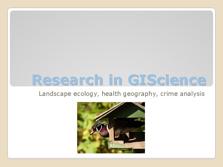 Research in GIScience Landscape ecology, health geography, crime analysis 