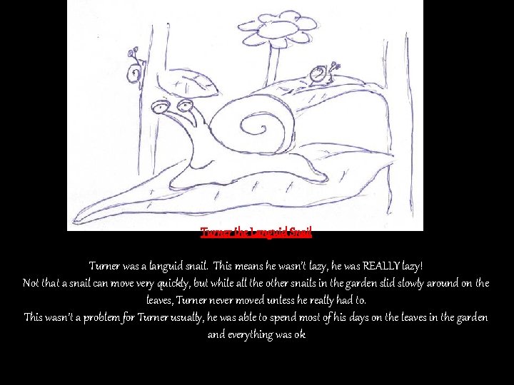 Turner the Languid Snail Turner was a languid snail. This means he wasn’t lazy,