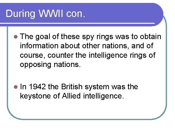 During WWII con. l The goal of these spy rings was to obtain information