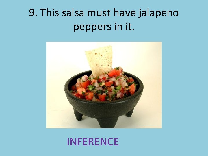 9. This salsa must have jalapeno peppers in it. INFERENCE 