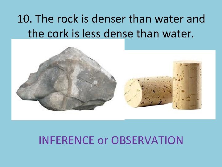 10. The rock is denser than water and the cork is less dense than