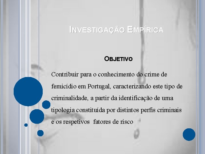INVESTIGAÇÃO EMPÍRICA OBJETIVO Contribuir para o conhecimento do crime de femicídio em Portugal, caracterizando