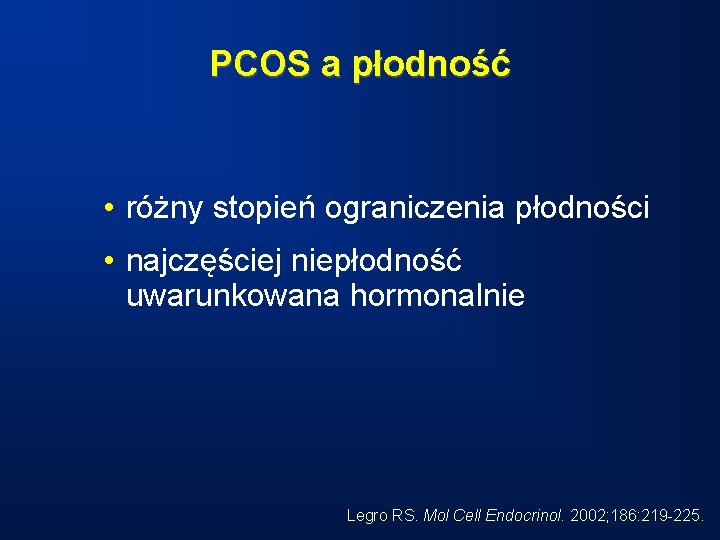 PCOS a płodność • różny stopień ograniczenia płodności • najczęściej niepłodność uwarunkowana hormonalnie Legro