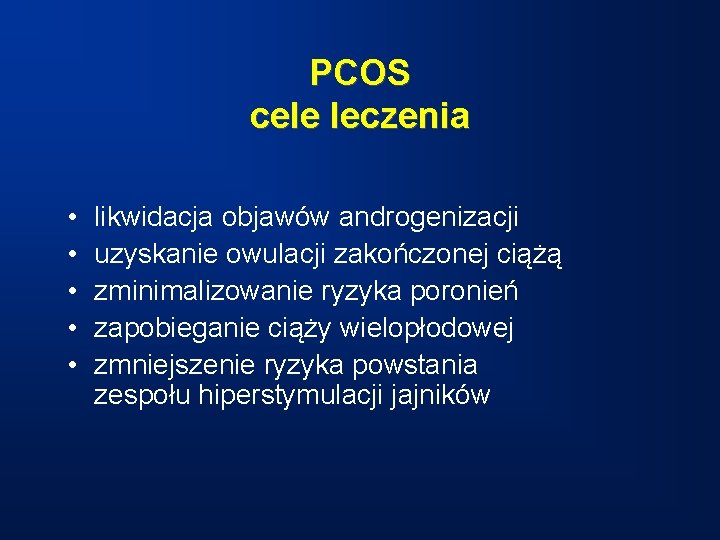 PCOS cele leczenia • • • likwidacja objawów androgenizacji uzyskanie owulacji zakończonej ciążą zminimalizowanie