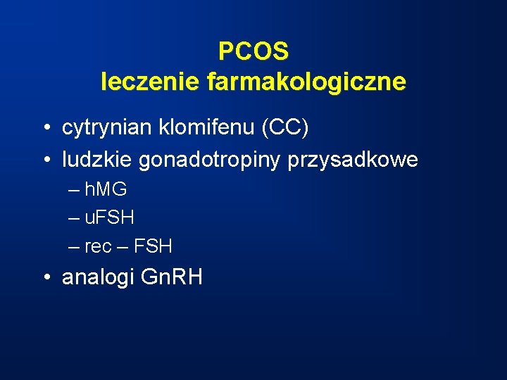 PCOS leczenie farmakologiczne • cytrynian klomifenu (CC) • ludzkie gonadotropiny przysadkowe – h. MG