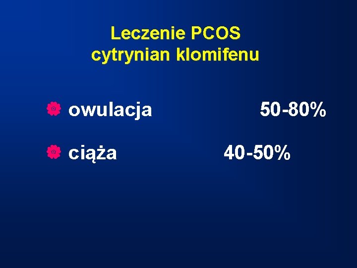 Leczenie PCOS cytrynian klomifenu | owulacja | ciąża 50 -80% 40 -50% 