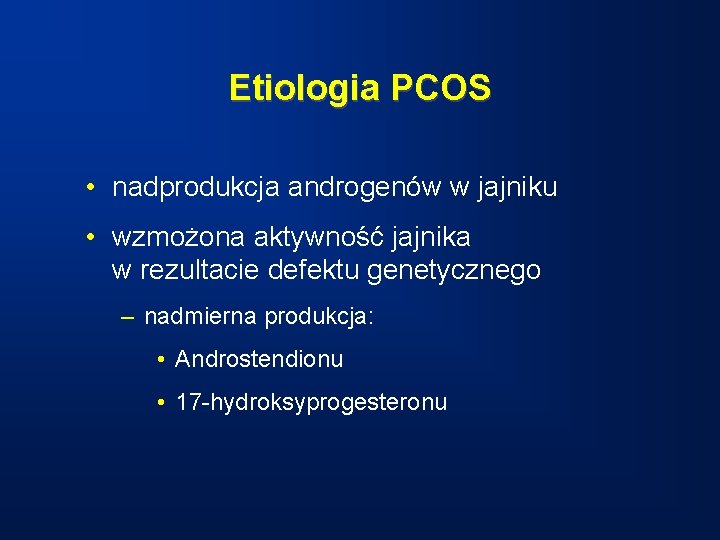 Etiologia PCOS • nadprodukcja androgenów w jajniku • wzmożona aktywność jajnika w rezultacie defektu