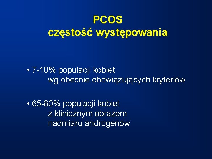 PCOS częstość występowania • 7 -10% populacji kobiet wg obecnie obowiązujących kryteriów • 65