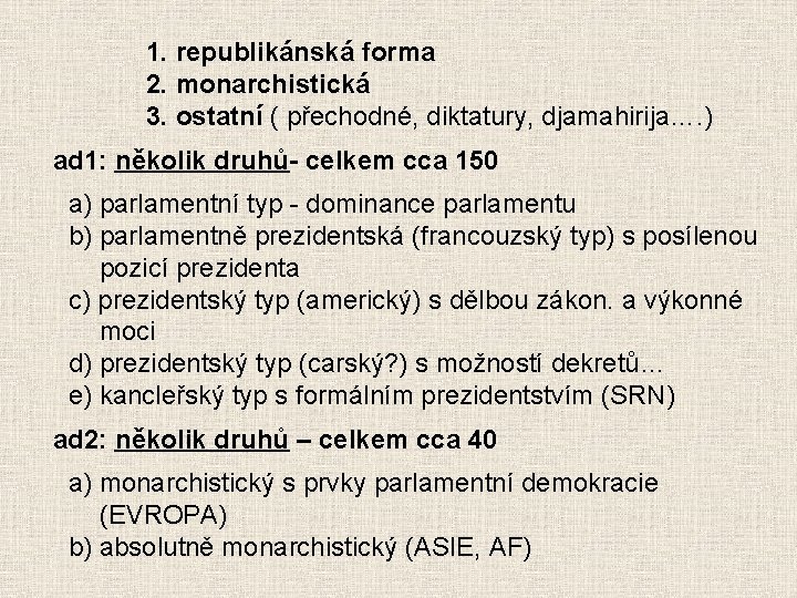 1. republikánská forma 2. monarchistická 3. ostatní ( přechodné, diktatury, djamahirija…. ) ad 1: