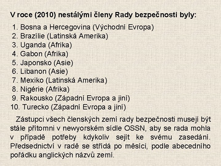 V roce (2010) nestálými členy Rady bezpečnosti byly: 1. Bosna a Hercegovina (Východní Evropa)