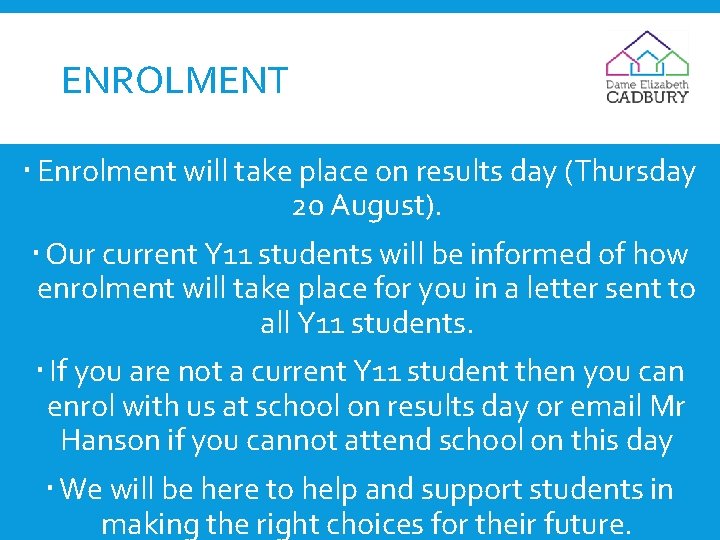 ENROLMENT Enrolment will take place on results day (Thursday 20 August). Our current Y