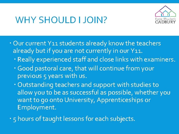 WHY SHOULD I JOIN? Our current Y 11 students already know the teachers already