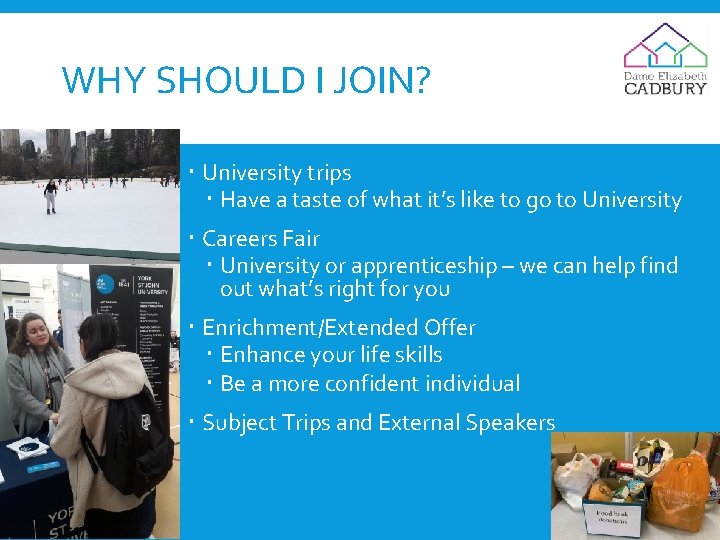 WHY SHOULD I JOIN? University trips Have a taste of what it’s like to