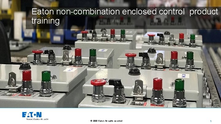 Eaton non-combination enclosed control product training © 2020 Eaton. All rights reserved. . 1