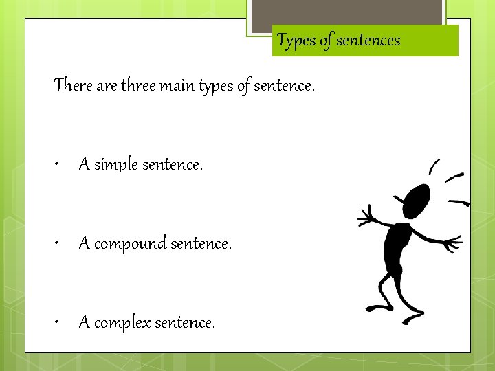 Types of sentences There are three main types of sentence. • A simple sentence.