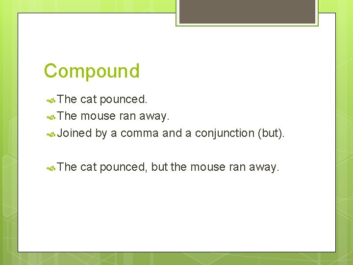Compound The cat pounced. The mouse ran away. Joined by a comma and a