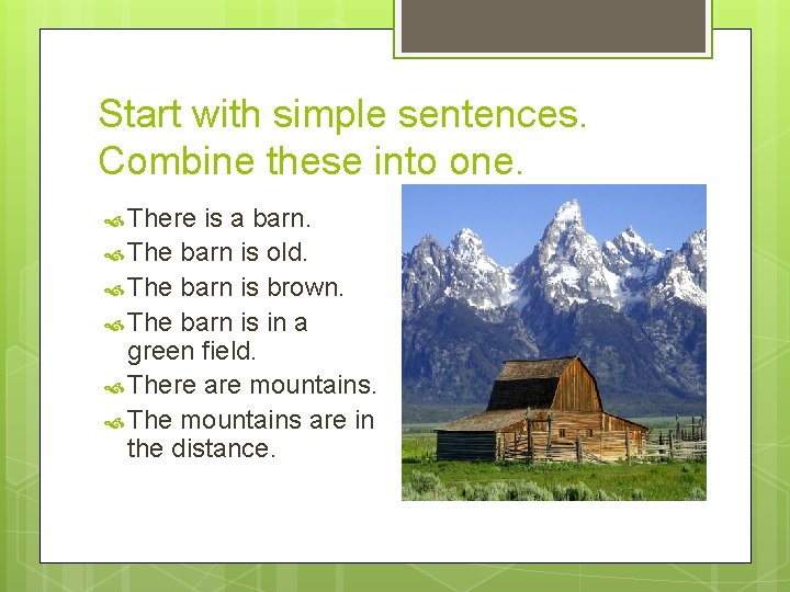 Start with simple sentences. Combine these into one. There is a barn. The barn