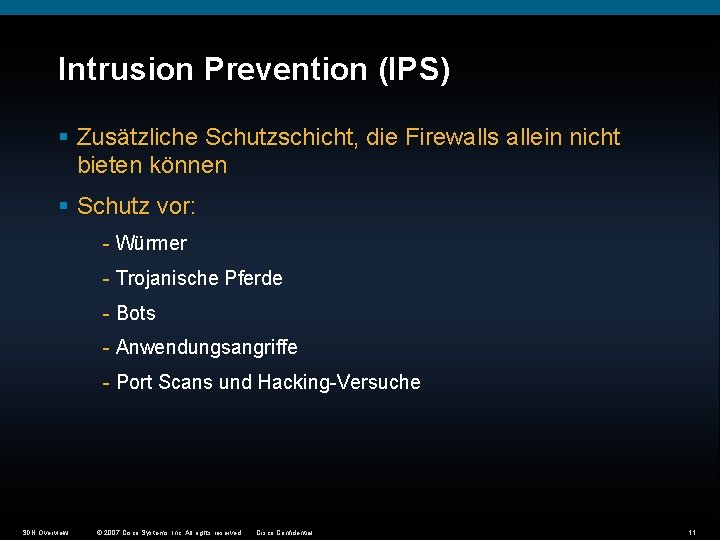 Intrusion Prevention (IPS) § Zusätzliche Schutzschicht, die Firewalls allein nicht bieten können § Schutz
