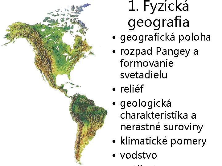 1. Fyzická geografia • geografická poloha • rozpad Pangey a formovanie svetadielu • reliéf