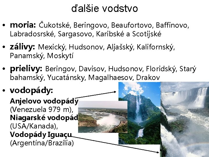 ďalšie vodstvo • moria: Čukotské, Beringovo, Beaufortovo, Baffinovo, Labradosrské, Sargasovo, Karibské a Scotijské •