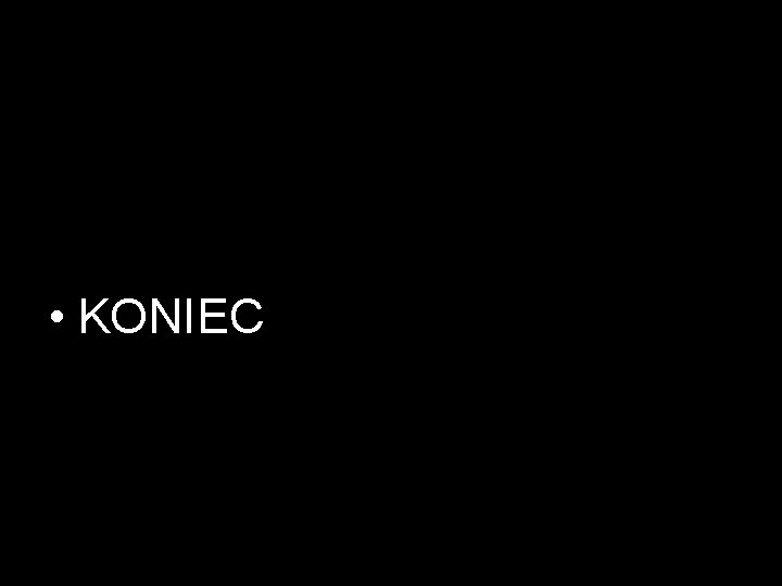  • KONIEC 