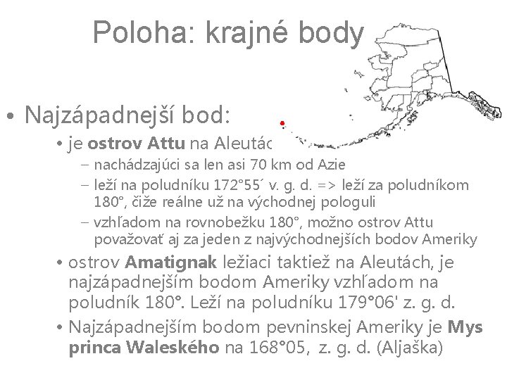Poloha: krajné body • Najzápadnejší bod: • je ostrov Attu na Aleutách – nachádzajúci Poloha: krajné body • Najzápadnejší bod: • je ostrov Attu na Aleutách – nachádzajúci