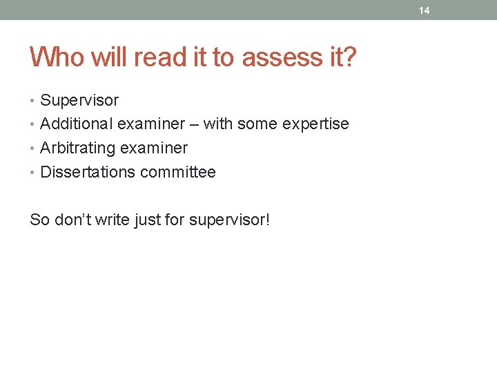 14 Who will read it to assess it? • Supervisor • Additional examiner –